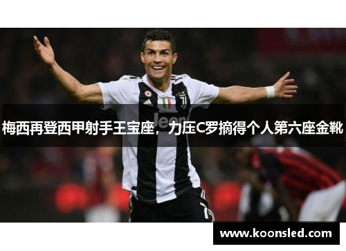 梅西再登西甲射手王宝座，力压C罗摘得个人第六座金靴