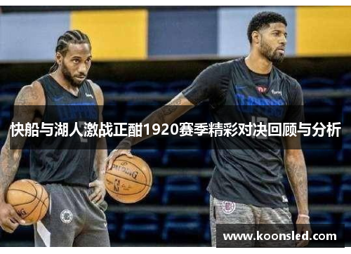 快船与湖人激战正酣1920赛季精彩对决回顾与分析
